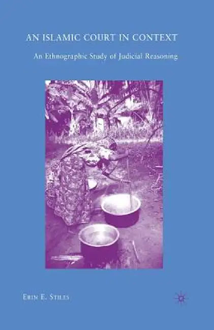 An Islamic Court in Context: An Ethnographic Study of Judicial Reasoning by E. Stiles