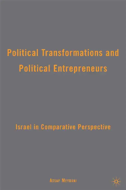 Political Transformations and Political Entrepreneurs: Israel in Comparative Perspective by A. Meydani