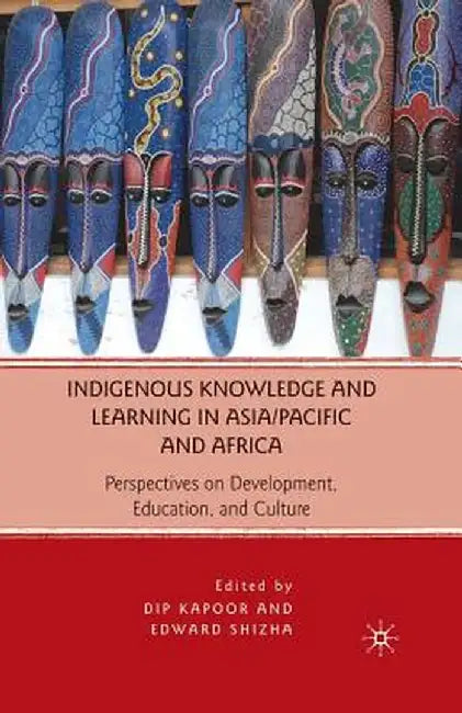 Indigenous Knowledge and Learning in Asia/Pacific and Africa: Perspectives on Development, Education, and Culture by D. Kapoor