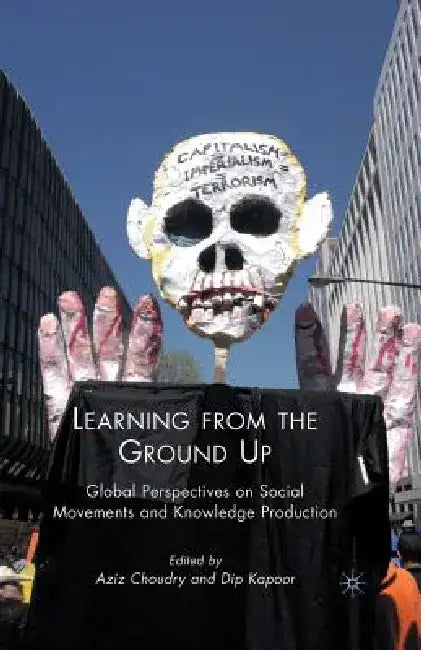 Learning from the Ground Up: Global Perspectives on Social Movements and Knowledge Production by Dip Kapoor