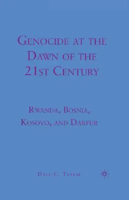 Genocide at the Dawn of the Twenty-First Century: Rwanda, Bosnia, Kosovo, and Darfur by D. Tatum