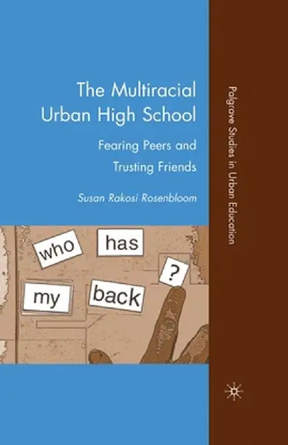 The Multiracial Urban High School: Fearing Peers and Trusting Friends by S. Rosenbloom