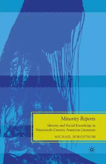 Minority Reports: Identity and Social Knowledge in Nineteenth-Century American Literature by M. Borgstrom