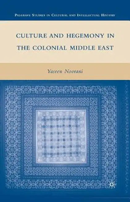 Culture and Hegemony in the Colonial Middle East by Y. Noorani