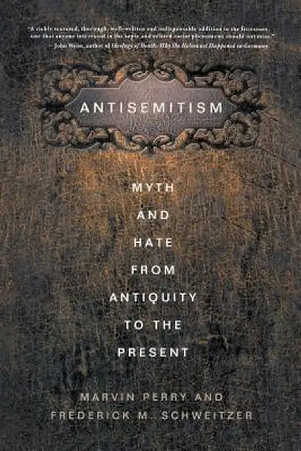 Antisemitism: Myth and Hate from Antiquity to the Present by F. Schweitzer
