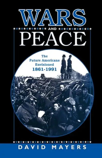 Wars and Peace: The Future Americans Envisioned, 1861-1991 by Na Na