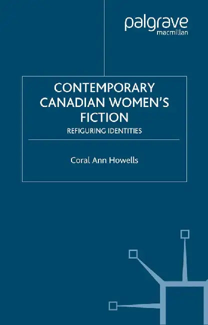 Contemporary Canadian Women's Fiction: Refiguring Identities by C. Howells