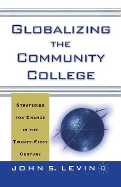 Globalizing the Community College: Strategies for Change in the Twenty-First Century by J. Levin