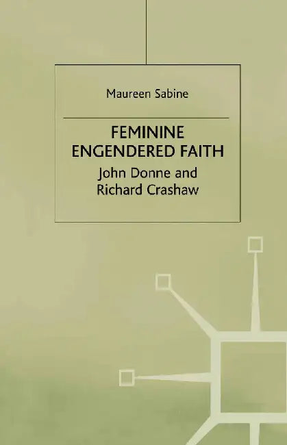 Feminine Engendered Faith: The Poetry of John Donne and Richard Crashaw by M. Sabine