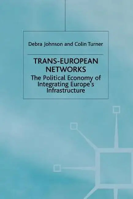 Trans-European Networks: The Political Economy of Integrating Europe's Infrastructure by D. Johnson