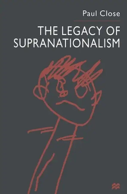 The Legacy of Supranationalism by P. Close