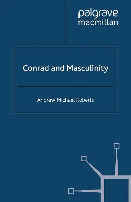 Conrad and Masculinity by A. Roberts