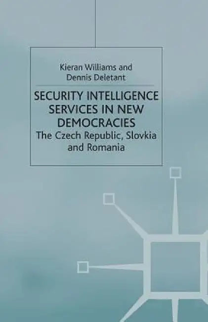 Security Intelligence Services in New Democracies: The Czech Republic, Slovakia and Romania by K. Williams