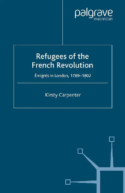 Refugees of the French Revolution: Émigrés in London, 1789-1802 by K. Carpenter