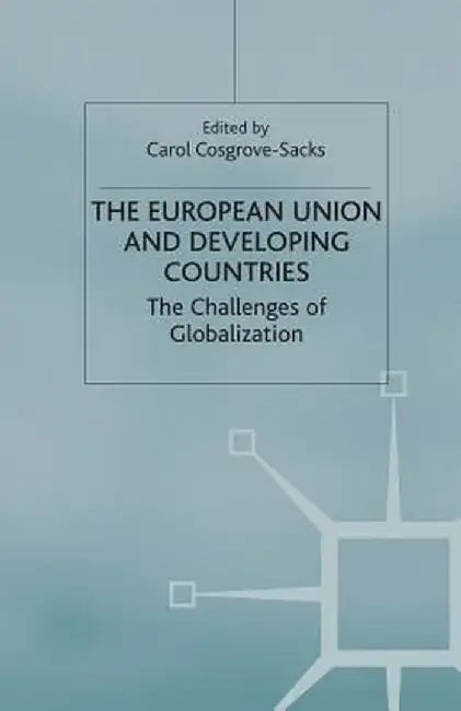 The European Union and Developing Countries: The Challenges of Globalization by C. Cosgrove-Sacks