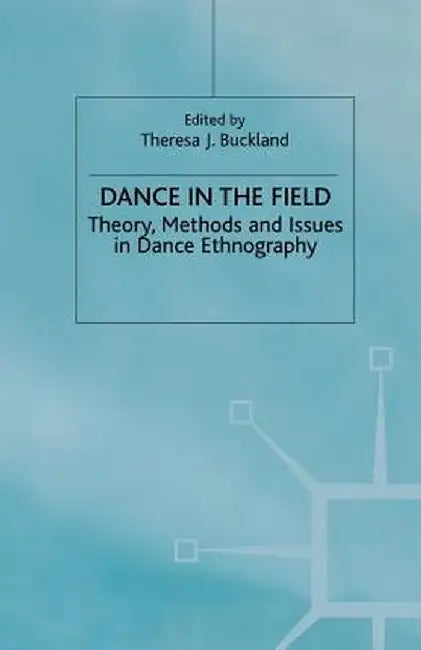 Dance in the Field: Theory, Methods and Issues in Dance Ethnography by T. Buckland