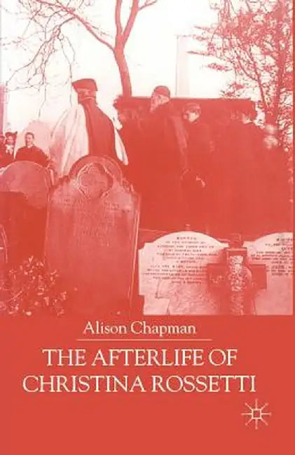 The Afterlife of Christina Rossetti by A. Chapman
