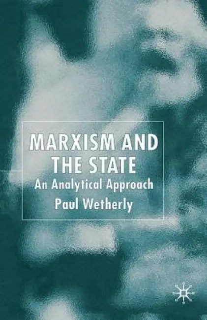 Marxism and the State: An Analytical Approach by P. Wetherly