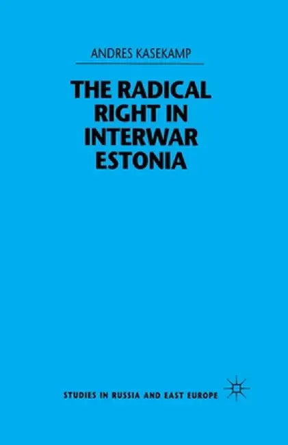 The Radical Right in Interwar Estonia by A. Kasekamp