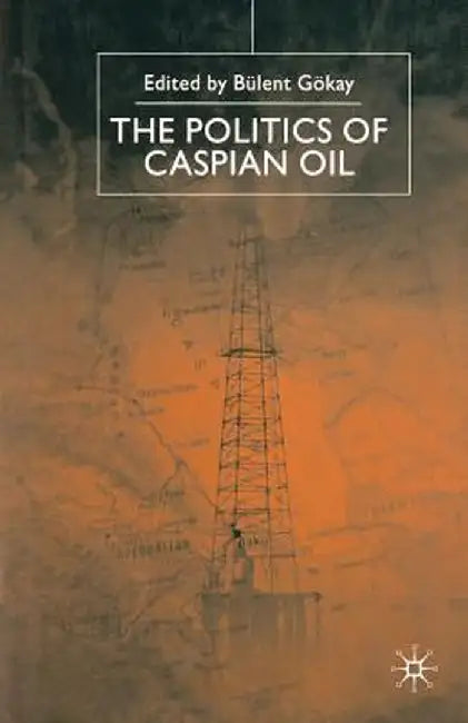 The Politics of the Caspian Oil by B. Gokay