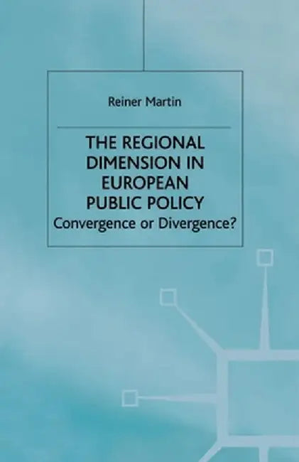 The Regional Dimension in European Public Policy: Convergence or Divergence? by Reiner Martin