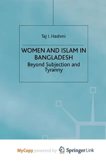 Women and Islam in Bangladesh: Beyond Subjection and Tyranny by T. Hashmi