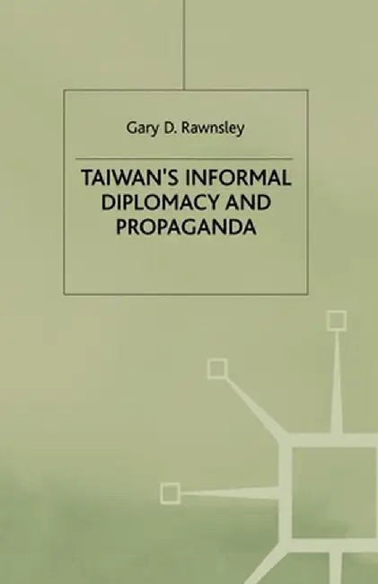 Taiwan's Informal Diplomacy and Propaganda by Gary D. Rawnsley