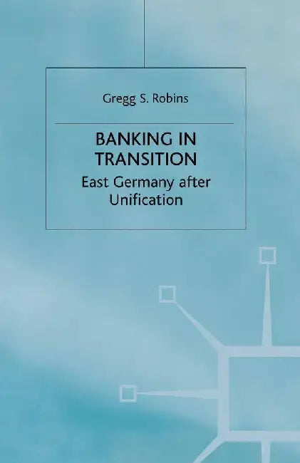 Banking in Transition: East Germany After Unification by G. Robins