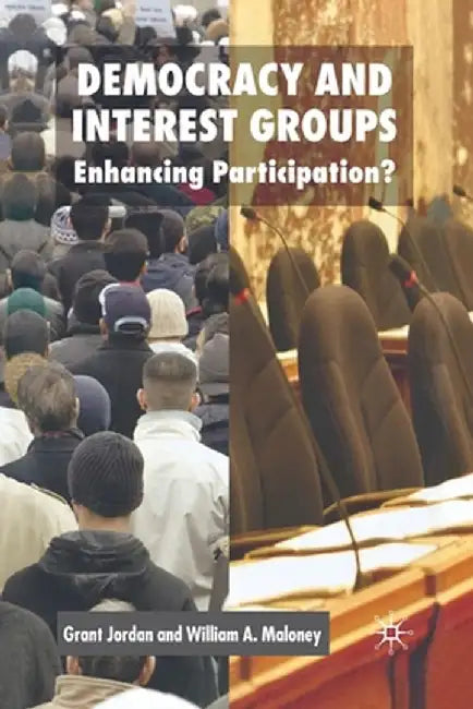 Democracy and Interest Groups: Enhancing Participation? by G. Jordan