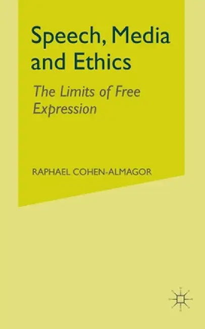 Speech, Media and Ethics: The Limits of Free Expression by R. Cohen-Almagor