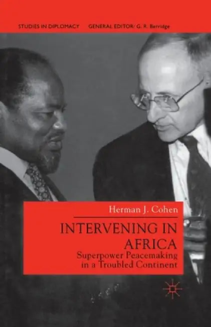 Intervening in Africa: Superpower Peacemaking in a Troubled Continent by H. Cohen