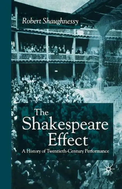 The Shakespeare Effect: A History of Twentieth-Century Performance by R. Shaughnessy