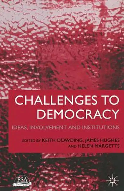 Challenges to Democracy: Ideas, Involvement and Institutions by K. Dowding