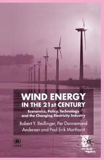 Wind Energy in the 21st Century: Economics, Policy, Technology and the Changing Electricity Industry by R. Redlinger