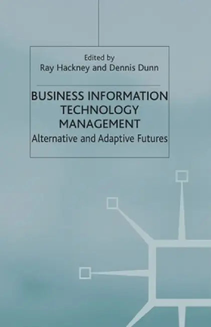 Business Information Technology Management: Alternative and Adaptive Futures by R. Hackney