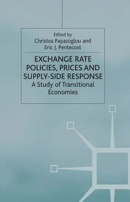 Exchange Rate Policies, Prices and Supply-Side Response: A Study of Transitional Economies by Christos Papazoglou