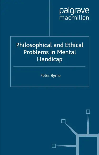 Philosophical and Ethical Problems in Mental Handicap by P. Byrne