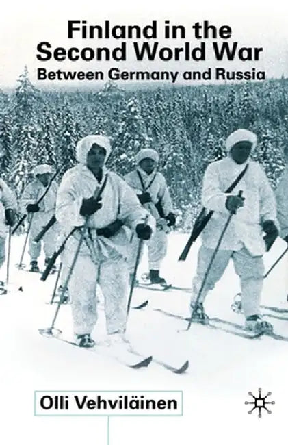 Finland in the Second World War: Between Germany and Russia by Olli Vehviläinen