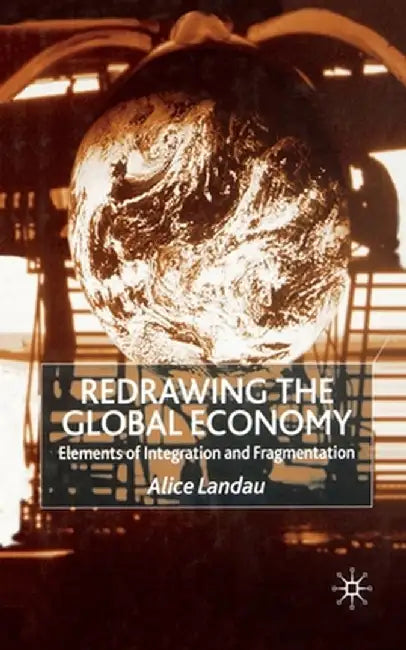 Redrawing the Global Economy: Elements of Integration and Fragmentation by A. Landau