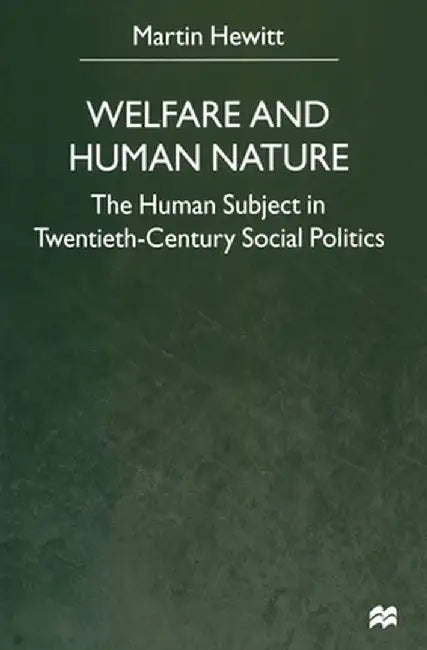 Welfare and Human Nature: The Human Subject in Twentieth-Century Social Politics by M. Hewitt