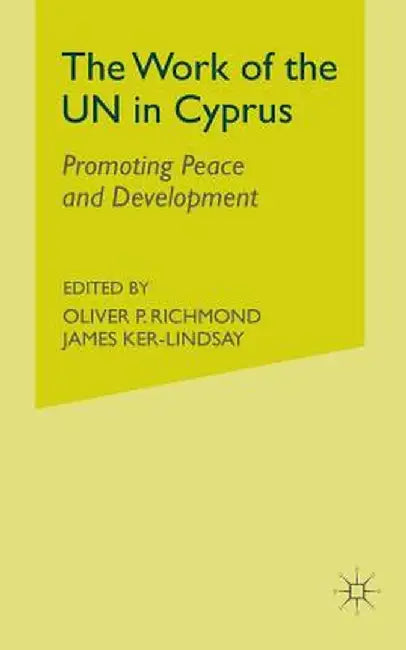 The Work of the Un in Cyprus: Promoting Peace and Development by O. Richmond
