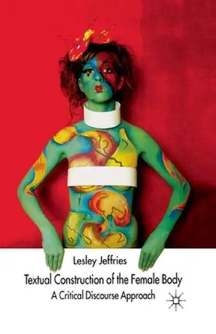 Textual Construction of the Female Body: A Critical Discourse Approach by L. Jeffries