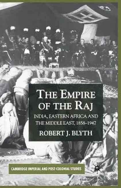 The Empire of the Raj: India, Eastern Africa and the Middle East, 1858-1947 by R. Blyth