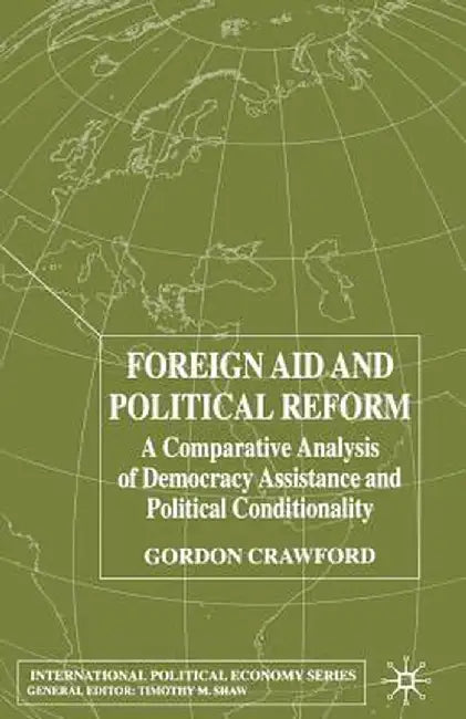 Foreign Aid and Political Reform: A Comparative Analysis of Democracy Assistance and Political Conditionality by G. Crawford