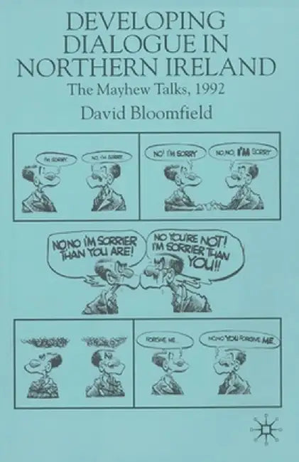 Developing Dialogue in Northern Ireland: The Mayhew Talks 1992 by D. Bloomfield