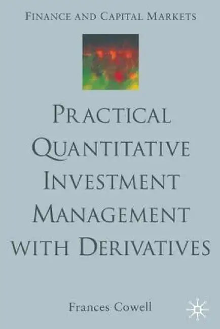Practical Quantitative Investment Management with Derivatives by F. Cowell