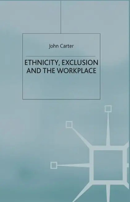 Ethnicity, Exclusion and the Workplace by J. Carter