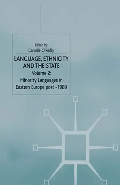 Language, Ethnicity and the State, Volume 2: Minority Languages in Eastern Europe Post-1989 by C. O'Reilly