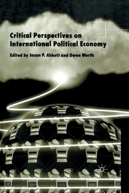 Critical Perspectives on International Political Economy by J. Abbott