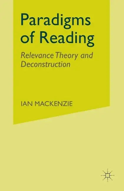 Paradigms of Reading: Relevance Theory and Deconstruction by I. MacKenzie